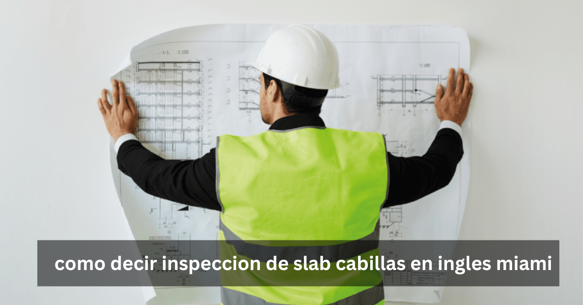 como decir inspeccion de slab cabillas en ingles miami